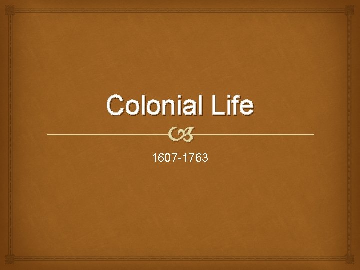 Colonial Life 1607 -1763 