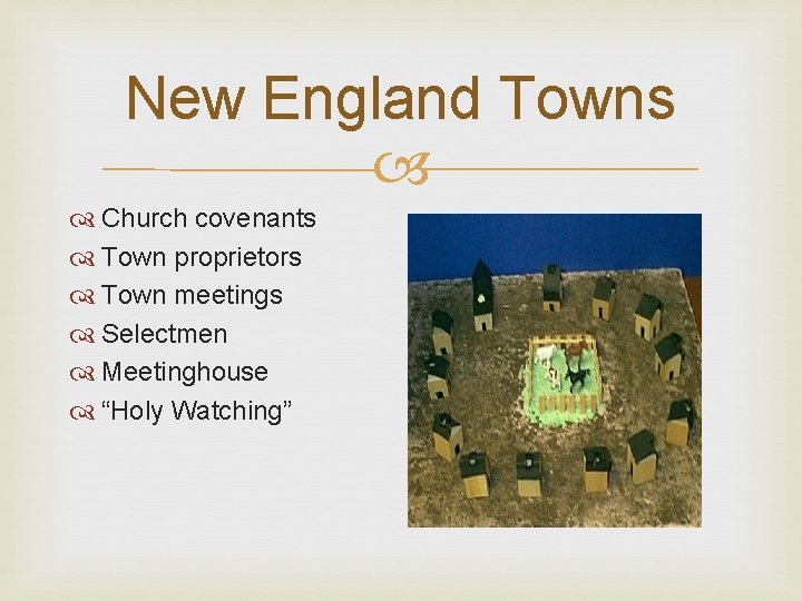 New England Towns Church covenants Town proprietors Town meetings Selectmen Meetinghouse “Holy Watching” 