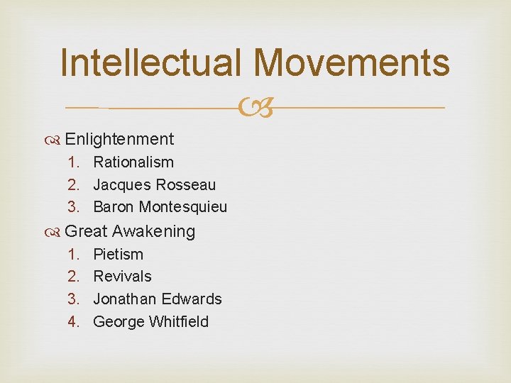 Intellectual Movements Enlightenment 1. Rationalism 2. Jacques Rosseau 3. Baron Montesquieu Great Awakening 1.