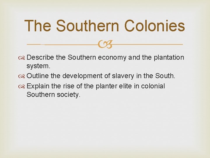 The Southern Colonies Describe the Southern economy and the plantation system. Outline the development