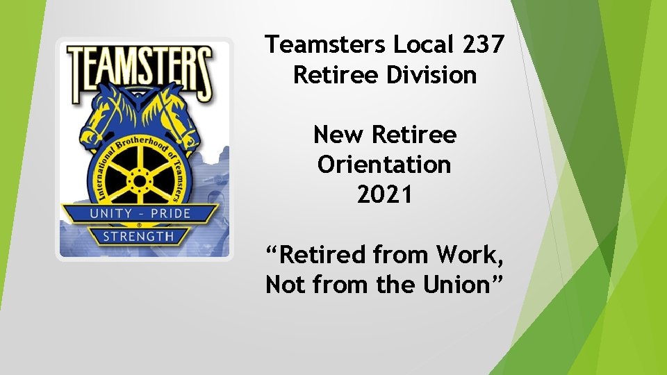 Teamsters Local 237 Retiree Division New Retiree Orientation 2021 “Retired from Work, Not from