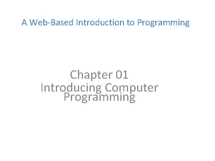 A Web-Based Introduction to Programming Chapter 01 Introducing Computer Programming 