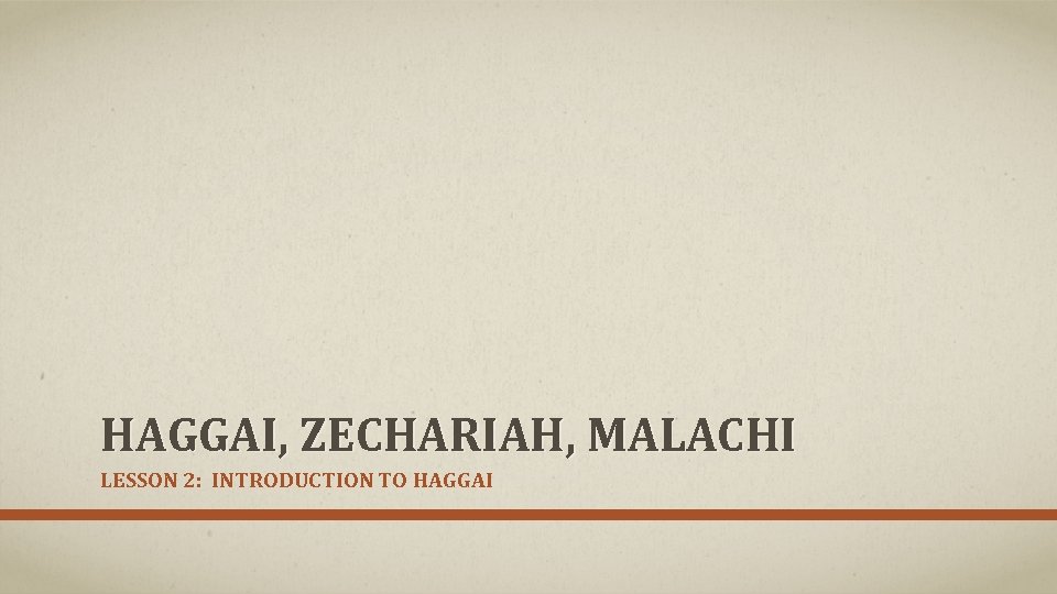 HAGGAI, ZECHARIAH, MALACHI LESSON 2: INTRODUCTION TO HAGGAI 