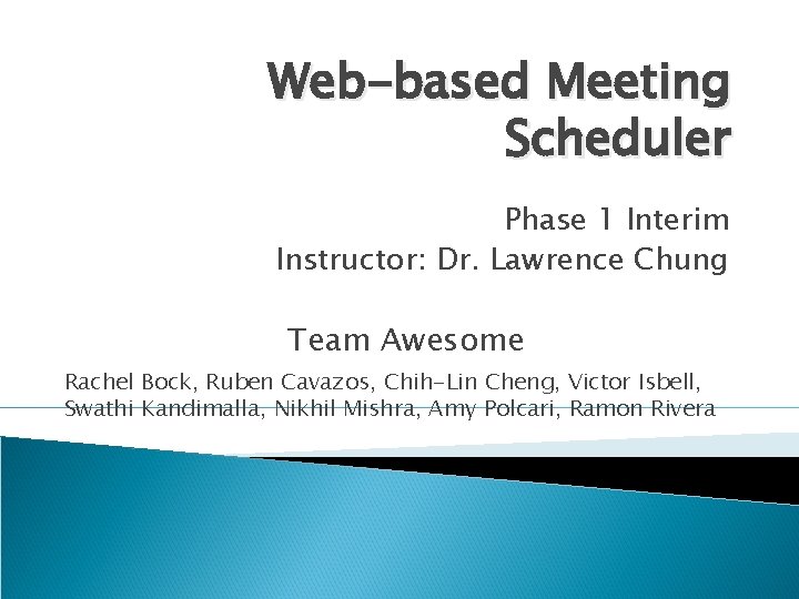 Web-based Meeting Scheduler Phase 1 Interim Instructor: Dr. Lawrence Chung Team Awesome Rachel Bock,