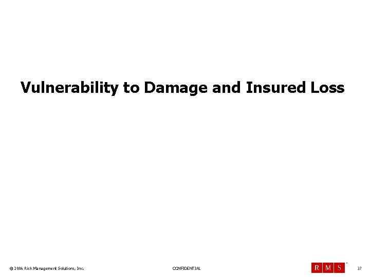 Vulnerability to Damage and Insured Loss TM © 2006 Risk Management Solutions, Inc. CONFIDENTIAL