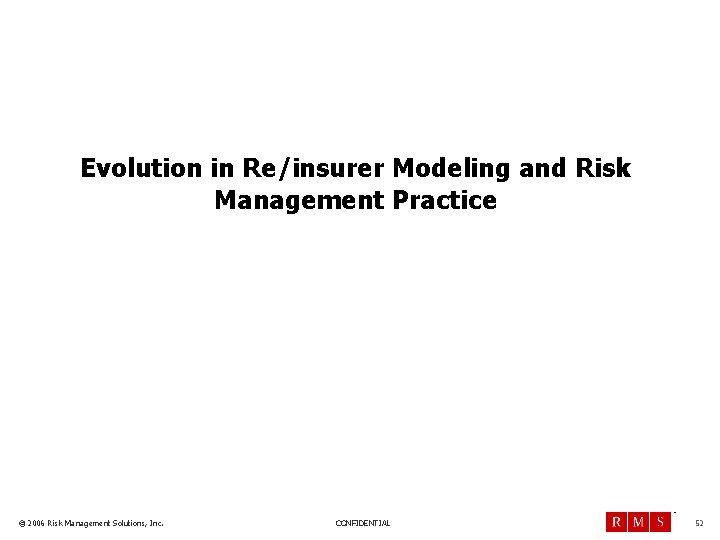 Evolution in Re/insurer Modeling and Risk Management Practice TM © 2006 Risk Management Solutions,