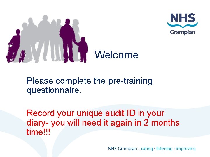 Welcome Please complete the pre-training questionnaire. Record your unique audit ID in your diary-