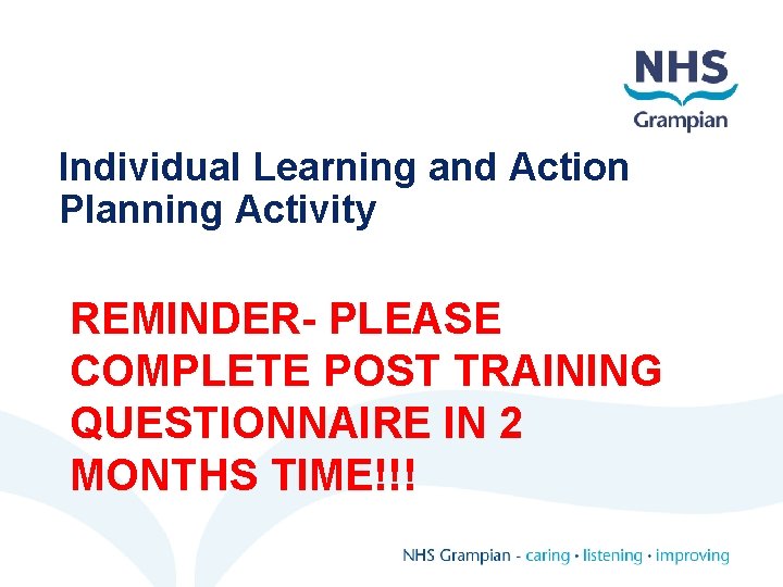 Individual Learning and Action Planning Activity REMINDER- PLEASE COMPLETE POST TRAINING QUESTIONNAIRE IN 2