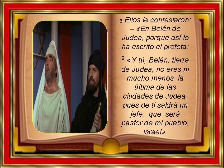 5 Ellos le contestaron: – «En Belén de Judea, porque así lo ha escrito 5 Ellos le contestaron: – «En Belén de Judea, porque así lo ha escrito