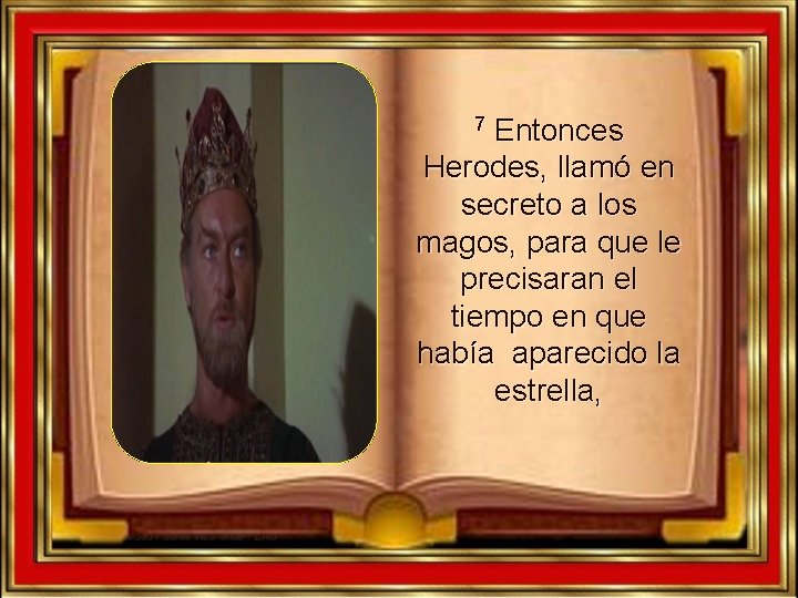 Entonces Herodes, llamó en secreto a los magos, para que le precisaran el tiempo Entonces Herodes, llamó en secreto a los magos, para que le precisaran el tiempo