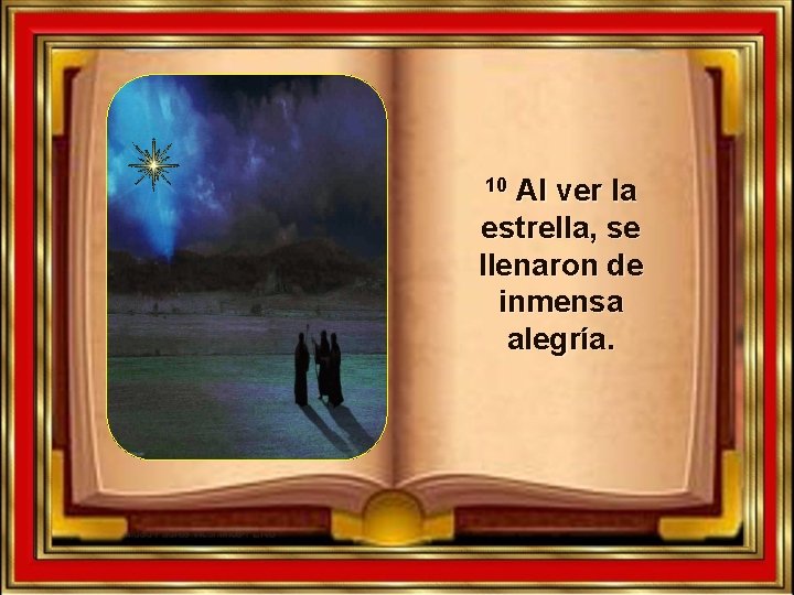 Al ver la estrella, se llenaron de inmensa alegría. 10 Al ver la estrella, se llenaron de inmensa alegría. 10