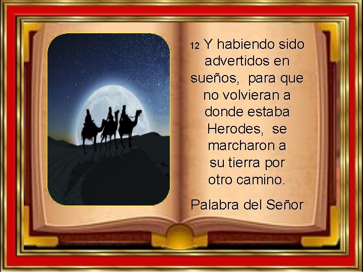 Y habiendo sido advertidos en sueños, para que no volvieran a donde estaba Herodes, Y habiendo sido advertidos en sueños, para que no volvieran a donde estaba Herodes,