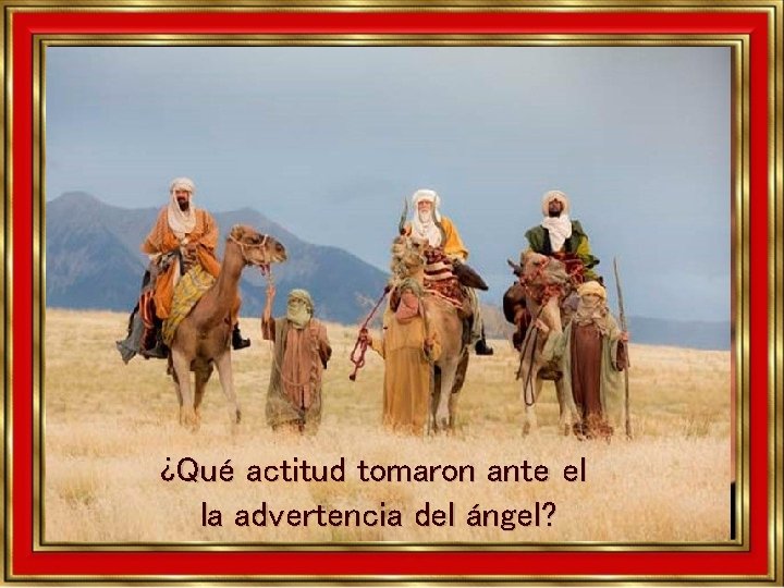 ¿Qué actitud tomaron ante el la advertencia del ángel? ¿Qué actitud tomaron ante el la advertencia del ángel?