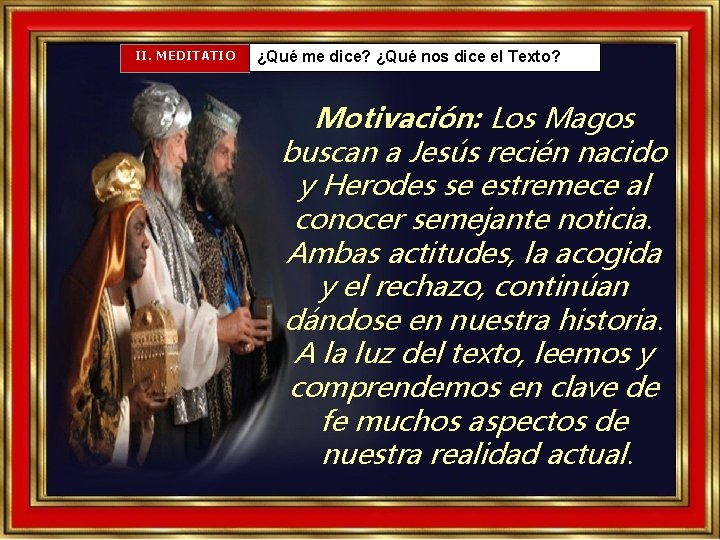 II. MEDITATIO ¿Qué me dice? ¿Qué nos dice el Texto? Motivación: Los Magos buscan II. MEDITATIO ¿Qué me dice? ¿Qué nos dice el Texto? Motivación: Los Magos buscan