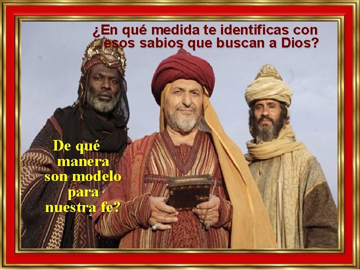 ¿En qué medida te identificas con esos sabios que buscan a Dios? De qué ¿En qué medida te identificas con esos sabios que buscan a Dios? De qué