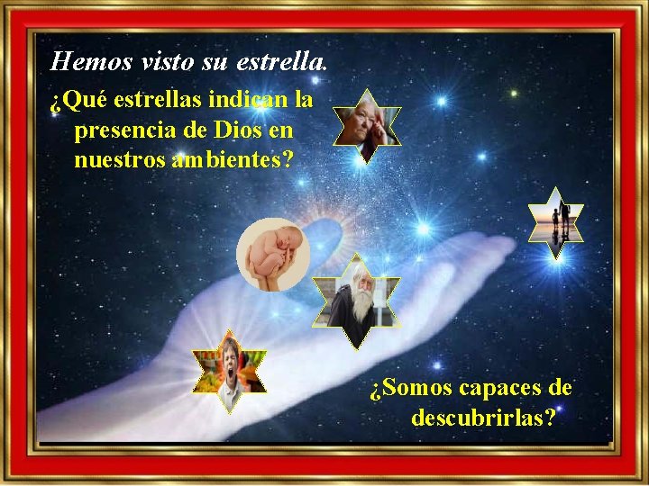 Hemos visto su estrella. ¿Qué estrellas indican la presencia de Dios en nuestros ambientes? Hemos visto su estrella. ¿Qué estrellas indican la presencia de Dios en nuestros ambientes?