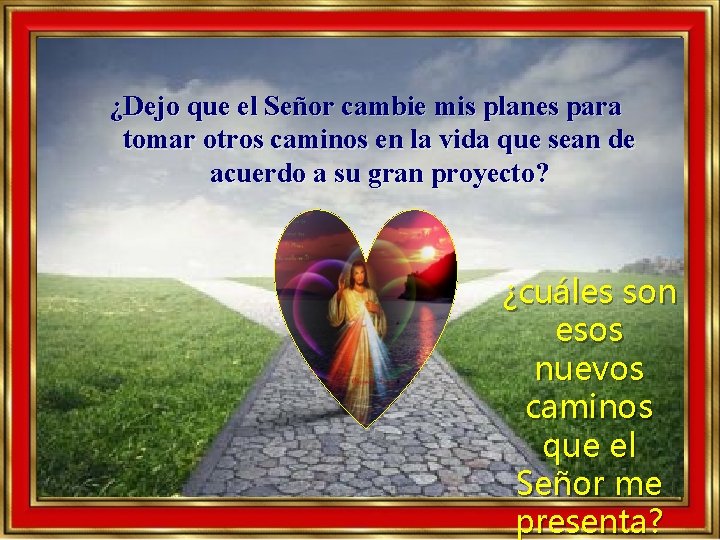 ¿Dejo que el Señor cambie mis planes para tomar otros caminos en la vida ¿Dejo que el Señor cambie mis planes para tomar otros caminos en la vida