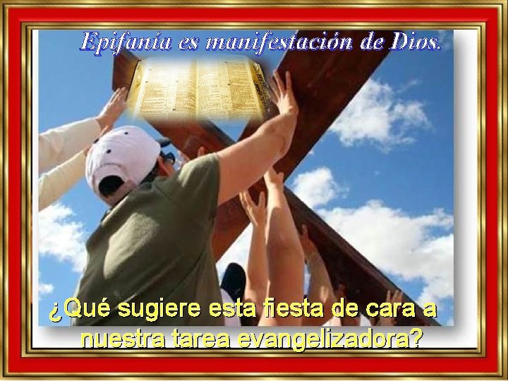 Epifanía es manifestación de Dios. ¿Qué sugiere esta fiesta de cara a nuestra tarea Epifanía es manifestación de Dios. ¿Qué sugiere esta fiesta de cara a nuestra tarea