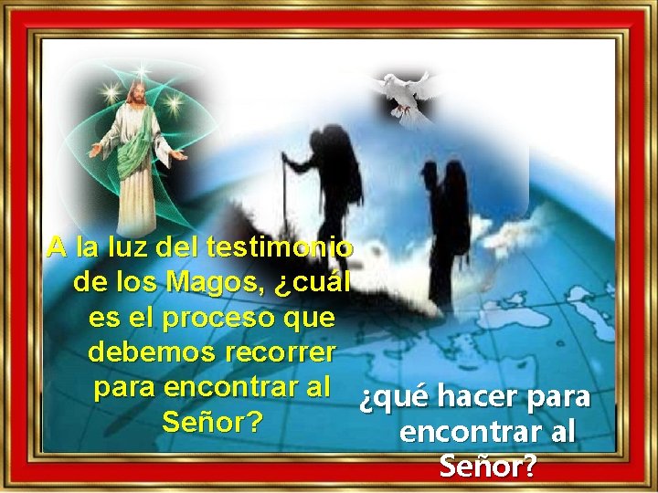 A la luz del testimonio de los Magos, ¿cuál es el proceso que debemos A la luz del testimonio de los Magos, ¿cuál es el proceso que debemos