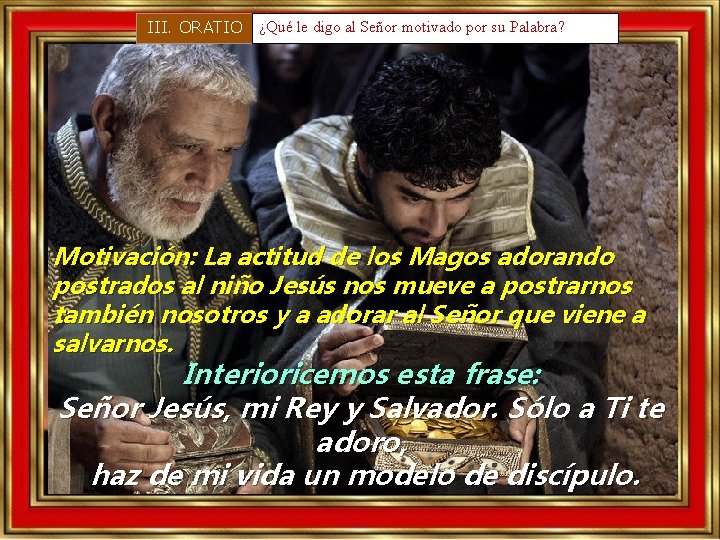 III. ORATIO ¿Qué le digo al Señor motivado por su Palabra? Motivación: La actitud III. ORATIO ¿Qué le digo al Señor motivado por su Palabra? Motivación: La actitud