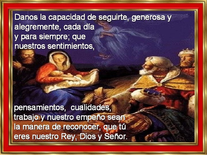 Danos la capacidad de seguirte, generosa y alegremente, cada día y para siempre; que Danos la capacidad de seguirte, generosa y alegremente, cada día y para siempre; que