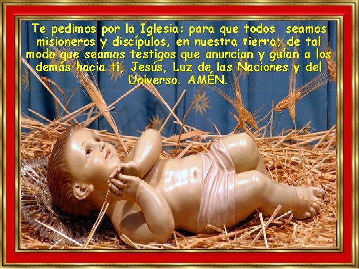 Te pedimos por la Iglesia: para que todos seamos misioneros y discípulos, en nuestra Te pedimos por la Iglesia: para que todos seamos misioneros y discípulos, en nuestra