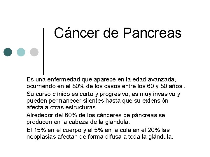 Cáncer de Pancreas Es una enfermedad que aparece en la edad avanzada, ocurriendo en