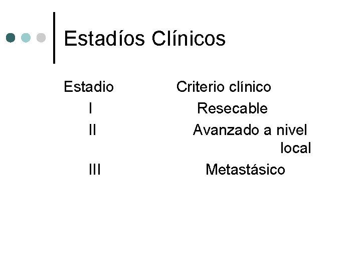 Estadíos Clínicos Estadio I II III Criterio clínico Resecable Avanzado a nivel local Metastásico