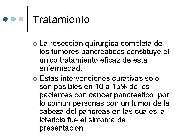 Tratamiento La reseccion quirurgica completa de los tumores pancreaticos constituye el unico tratamiento eficaz