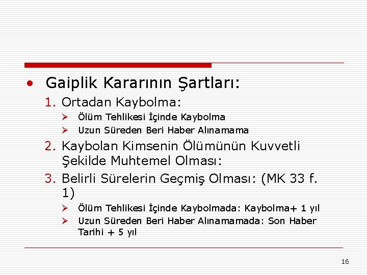  • Gaiplik Kararının Şartları: 1. Ortadan Kaybolma: Ø Ölüm Tehlikesi İçinde Kaybolma Ø