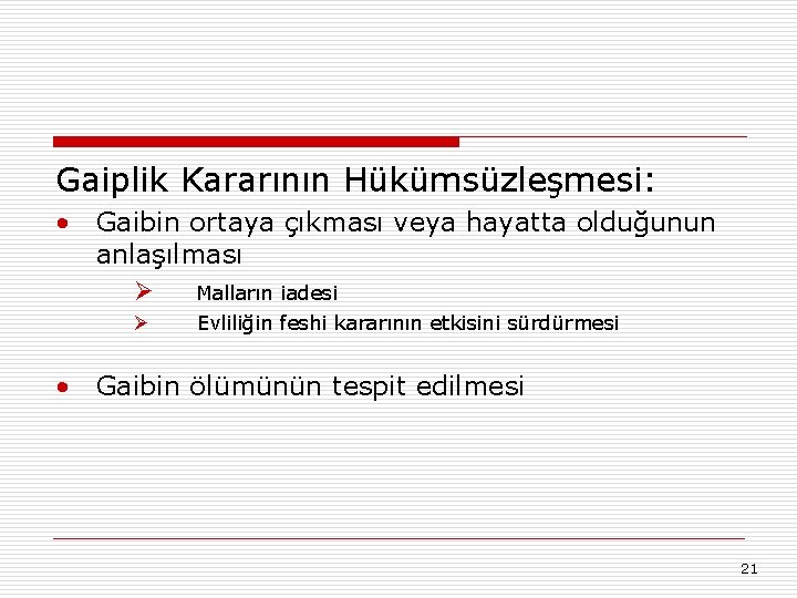 Gaiplik Kararının Hükümsüzleşmesi: • Gaibin ortaya çıkması veya hayatta olduğunun anlaşılması Ø Malların iadesi