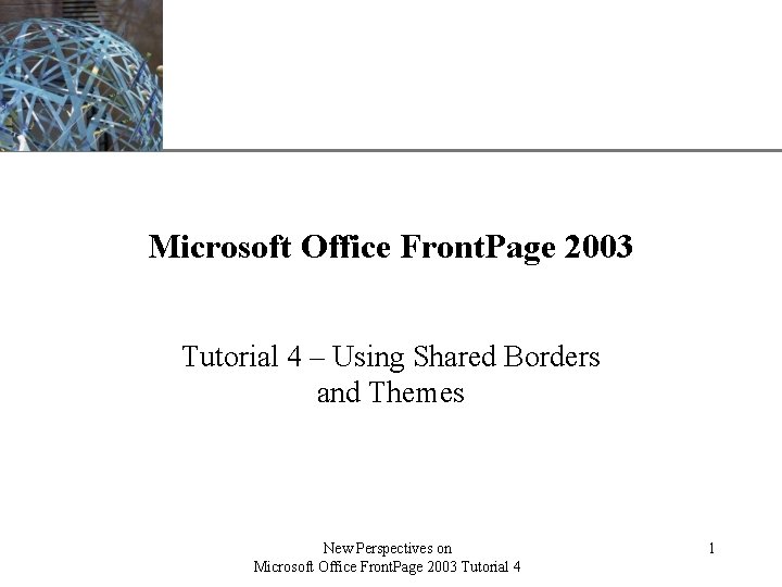 XP Microsoft Office Front. Page 2003 Tutorial 4 – Using Shared Borders and Themes
