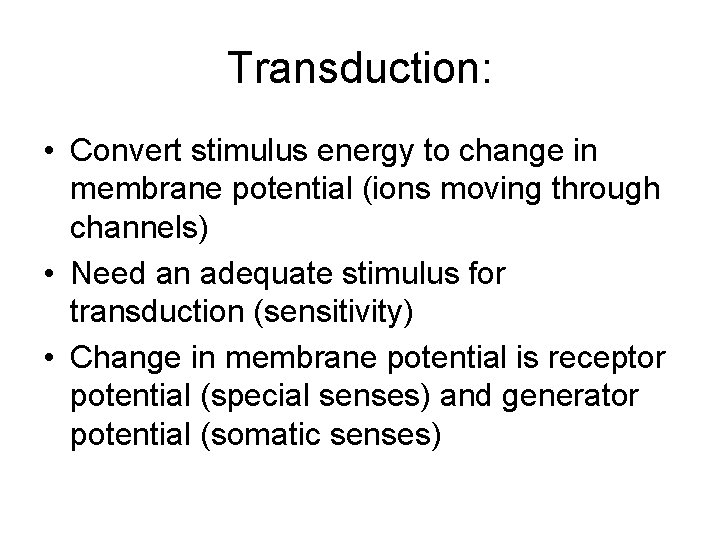 Transduction: • Convert stimulus energy to change in membrane potential (ions moving through channels)
