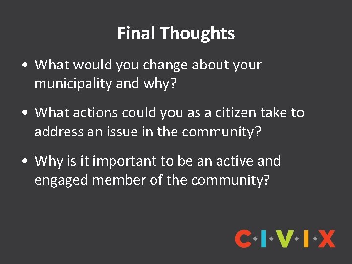 Final Thoughts • What would you change about your municipality and why? • What