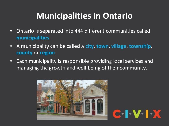 Municipalities in Ontario • Ontario is separated into 444 different communities called municipalities. •