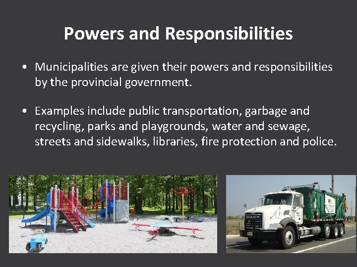 Powers and Responsibilities • Municipalities are given their powers and responsibilities by the provincial