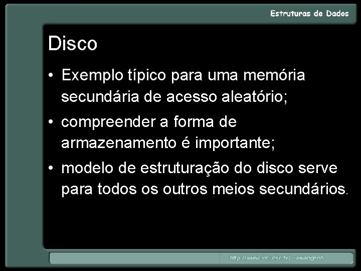 Disco • Exemplo típico para uma memória secundária de acesso aleatório; • compreender a