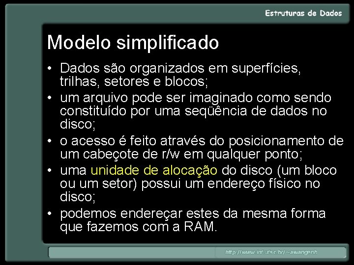 Modelo simplificado • Dados são organizados em superfícies, trilhas, setores e blocos; • um