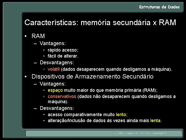Características: memória secundária x RAM • RAM – Vantagens: • rápido acesso; • fácil