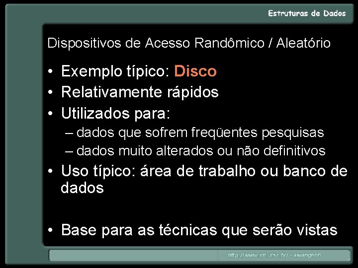 Dispositivos de Acesso Randômico / Aleatório • Exemplo típico: Disco • Relativamente rápidos •