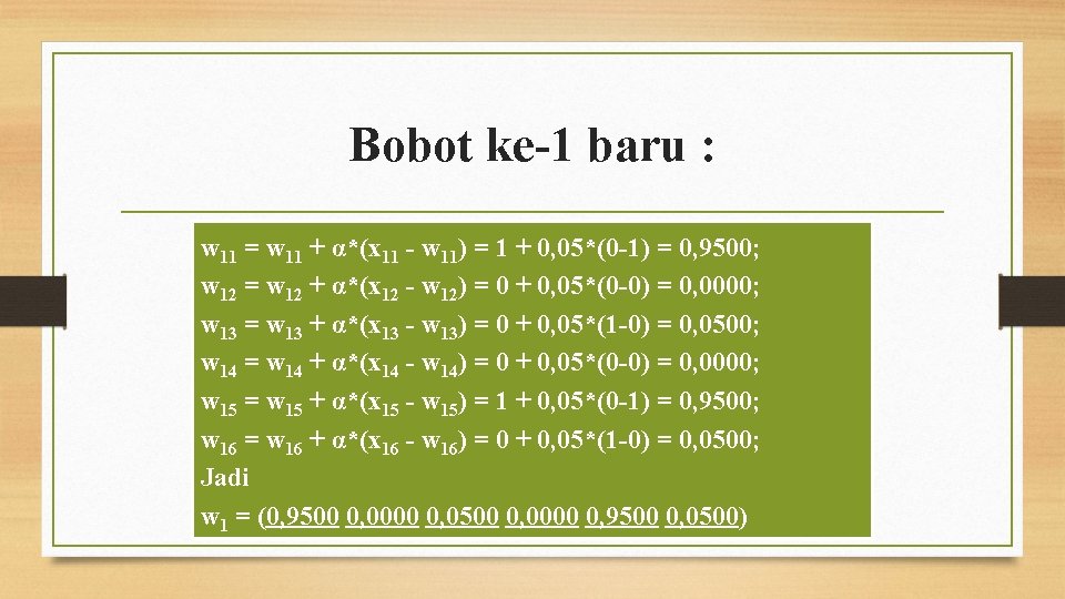 Bobot ke-1 baru : w 11 = w 11 + α*(x 11 - w