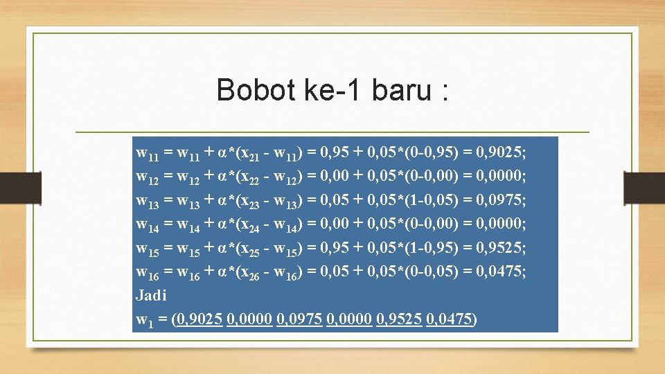 Bobot ke-1 baru : w 11 = w 11 + α*(x 21 - w