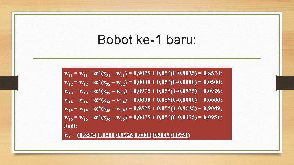 Bobot ke-1 baru: w 11 = w 11 + *(x 31 – w 11)