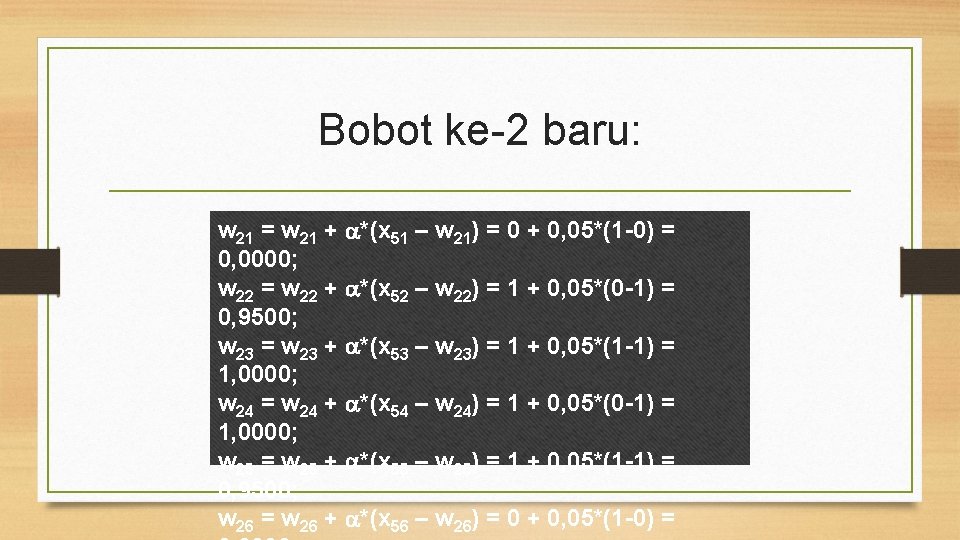 Bobot ke-2 baru: w 21 = w 21 + *(x 51 – w 21)