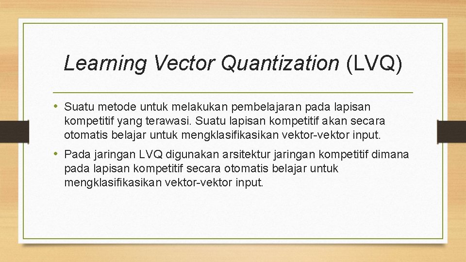 Learning Vector Quantization (LVQ) • Suatu metode untuk melakukan pembelajaran pada lapisan kompetitif yang