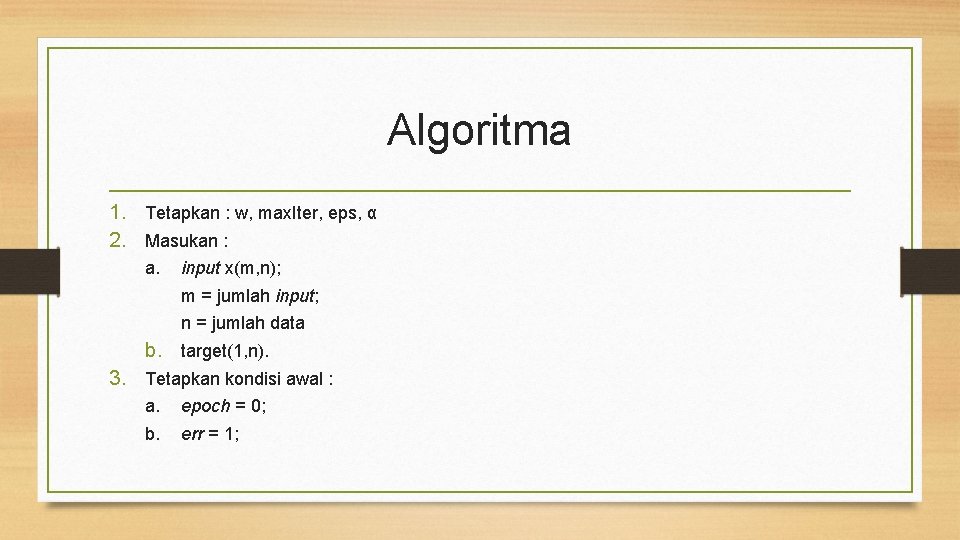 Algoritma 1. Tetapkan : w, max. Iter, eps, α 2. Masukan : a. input