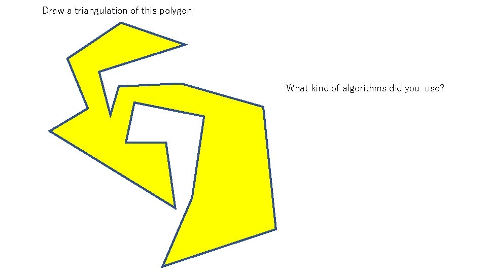 Draw a triangulation of this polygon What kind of algorithms did you use? 