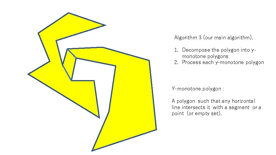 Algorithm 3 (our main algorithm). 1. Decompose the polygon into ymonotone polygons 2. Process