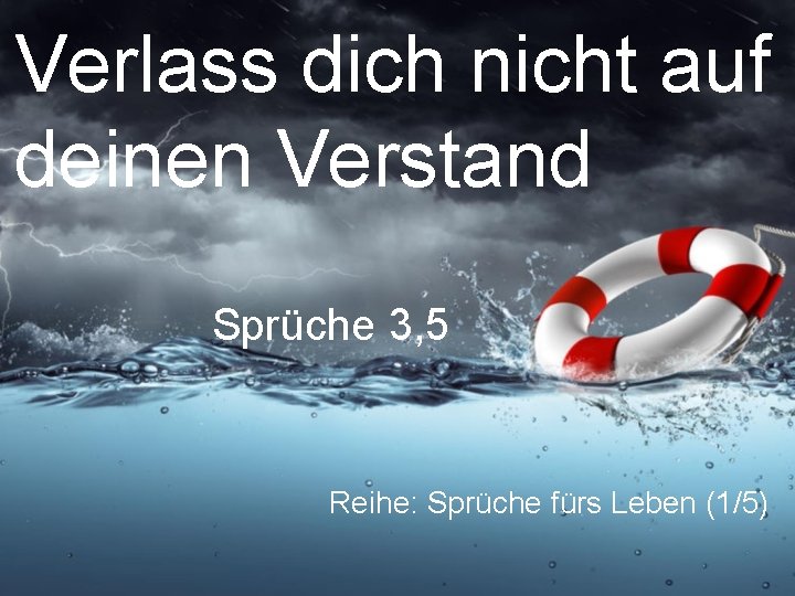 Verlass dich nicht auf deinen Verstand Sprüche 3, 5 Reihe: Sprüche fürs Leben (1/5) Verlass dich nicht auf deinen Verstand Sprüche 3, 5 Reihe: Sprüche fürs Leben (1/5)