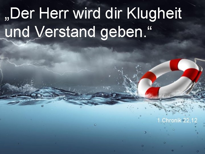 „Der Herr wird dir Klugheit und Verstand geben. “ 1. Chronik 22, 12 